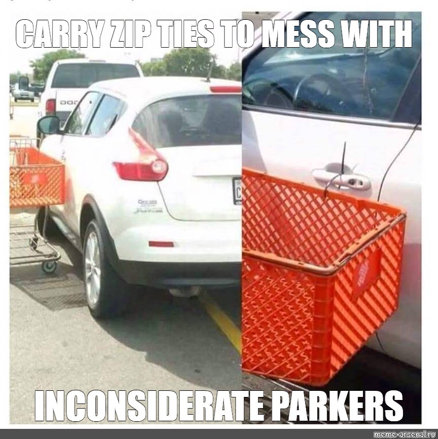 Meme Carry Zip Ties To Mess With Inconsiderate Parkers All