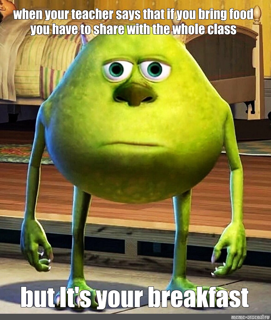 Meme When Your Teacher Says That If You Bring Food You Have To Share