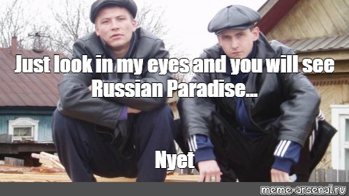 Just look at him. Just look in my Eyes and you will see Russian Paradise. Just look in my. Russian Paradise. Сёмке just look.