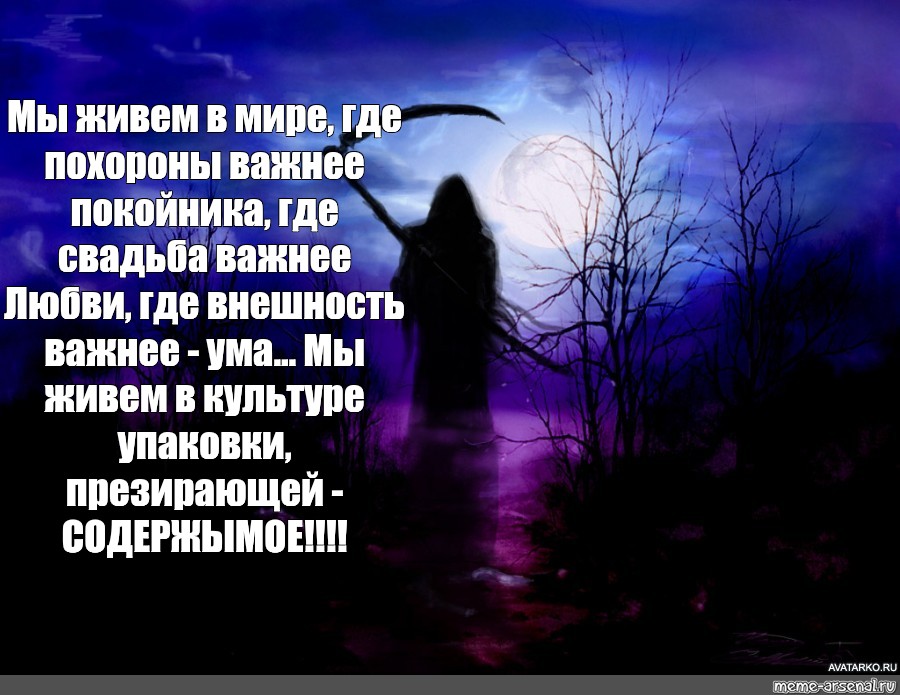 Уходить с умершим во сне. Мы живём в мире где похороны. Похороны важнее покойника свадьба важнее любви. Мы живём в мире где похороны важнее покойника.