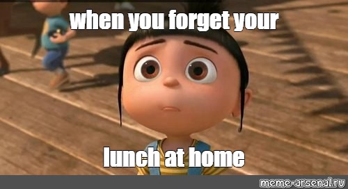 Meme When You Forget Your Lunch At Home All Templates Meme