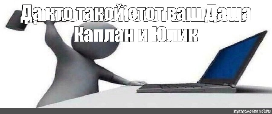 Да кто такой этот ваш. Да кто такой этот ваш Мем шаблон.