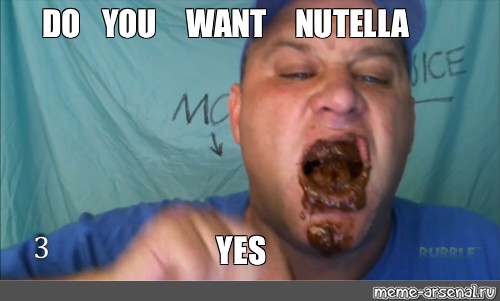 Meme Do You Want Nutella Yes All Templates Meme Arsenal Com