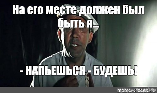 Его место. Напьёшься будешь на его месте. На его месте должен быть. На его месте должен был быть. На его месте должен быть я напьешься.