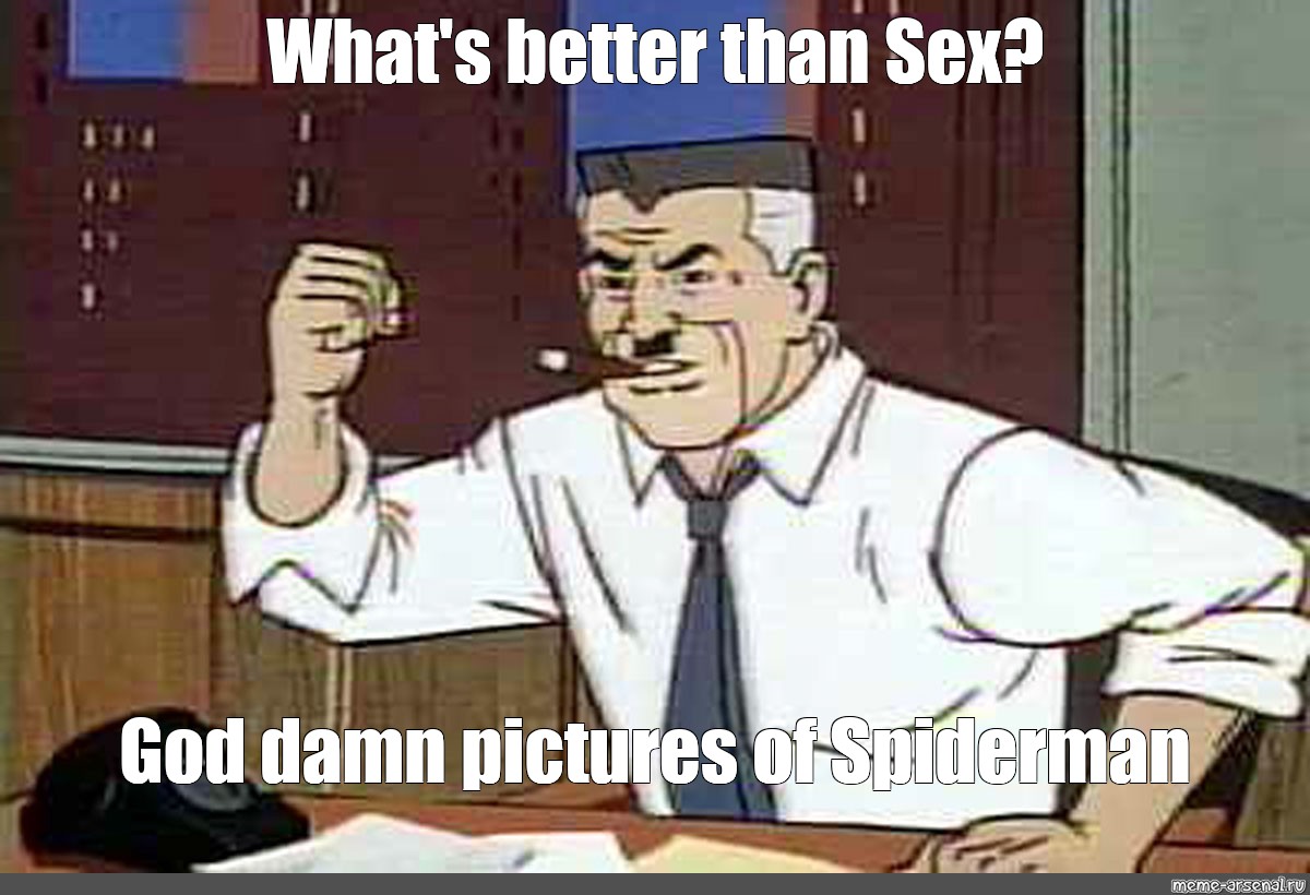 Meme Whats Better Than Sex God Damn Pictures Of Spiderman All Templates Meme
