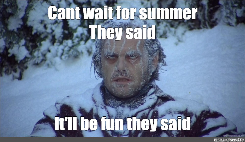 meme-cant-wait-for-summer-they-said-it-ll-be-fun-they-said-all