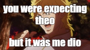 Meme You Were Expecting Theo But It Was Me Dio All Templates Meme Arsenal Com