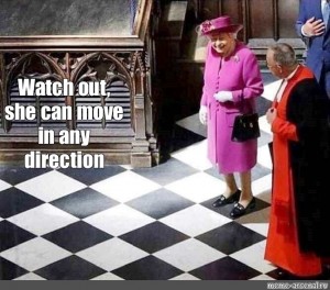 Create meme "be aware she can move in any direction, people , queen