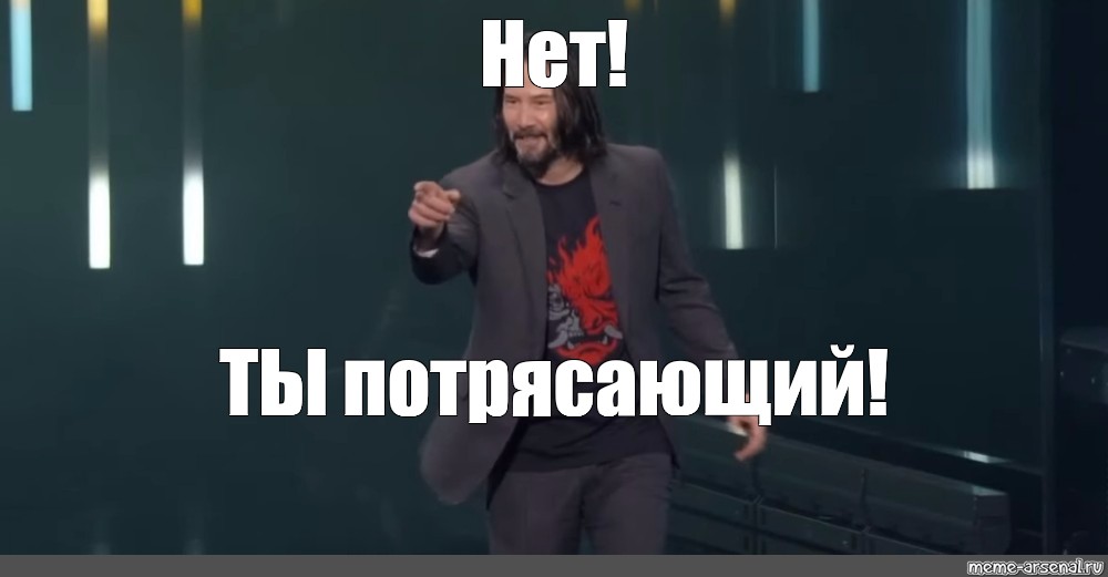 Нет это нормально. Киану Ривз ТЫПОТРЯСАЮЩИЕ. Киану Ривз Мем ты потрясающая. Нет это ты потрясающая Киану Ривз. Киану Ривз нет ты потрясающий.