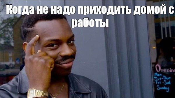 Мем: Когда не надо приходить домой с работы - Все шаблоны - Meme