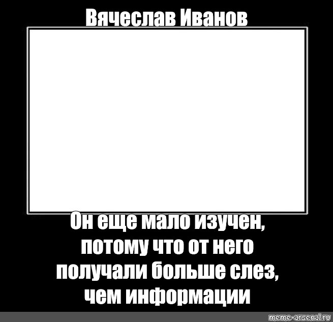 Мало изучены. От него получали больше чем информации. От него получали больше чем информации Мем. Он ещё мало изучен. Он ещё мало изучен Мем.