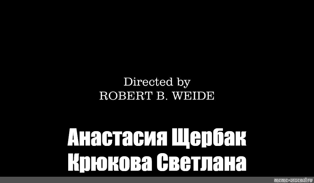 Directed by robert b что значит. Титры directed by Robert b Weide. Титры directed by Robert b. Мем титры Robert b Weide. Титры картинка.