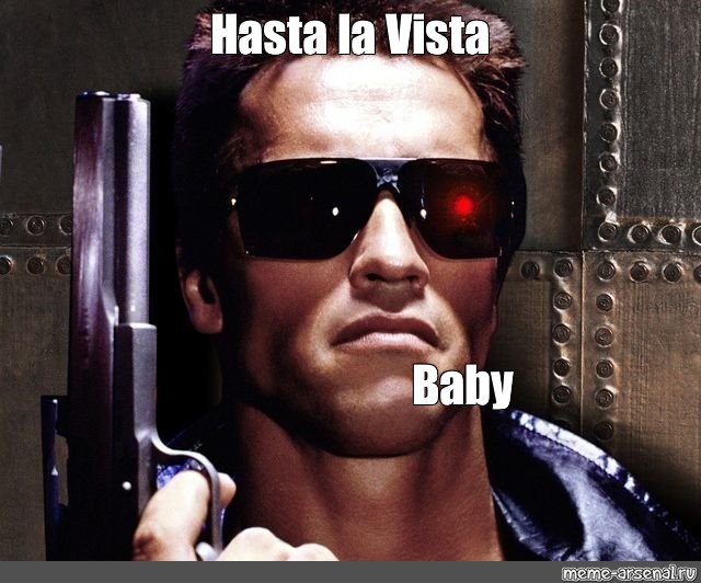 Meme Hasta La Vista Baby All Templates Meme Arsenal Com