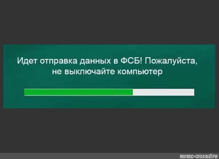 Посылать приходить. Идёт Отправка данных в ФСБ не выключайте компьютер. Данные ФСБ данные ФСБ. Идет проверка ФСБ. ФСБ записывает Мем.