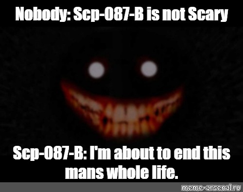 Мем: "Nobody: Scp-087-B Is Not Scary Scp-087-B: I'm About To End This ...