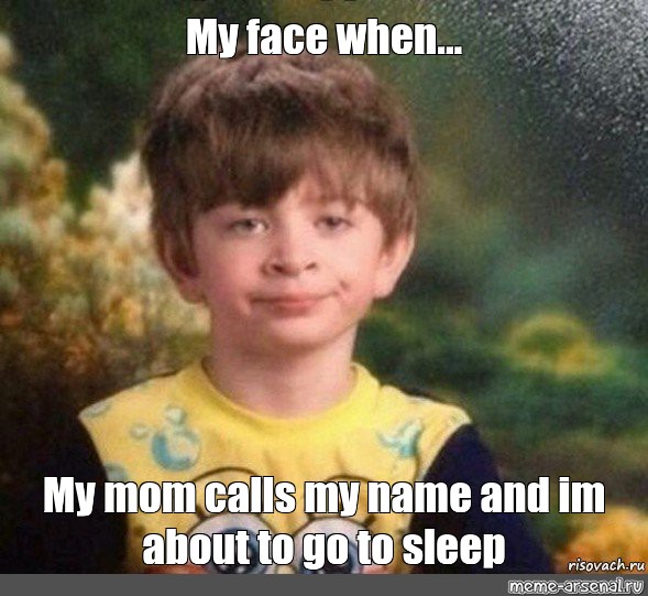 meme-my-face-when-my-mom-calls-my-name-and-im-about-to-go-to-sleep