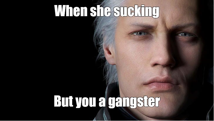 Meme When She Sucking But You A Gangster All Templates Meme 7974