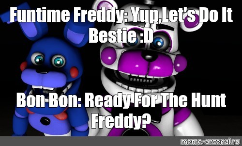 Meme Funtime Freddy Yuplets Do It Bestie D Bon Bon Ready For The Hunt Freddy All 1256