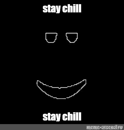 Meme Stay Chill Stay Chill All Templates Meme Arsenal Com - stay chill roblox face