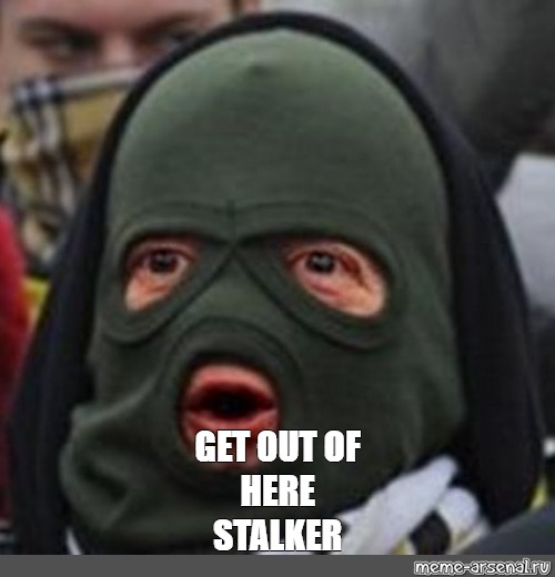 Meme Get Out Of Here Stalker All Templates Meme Arsenal Com