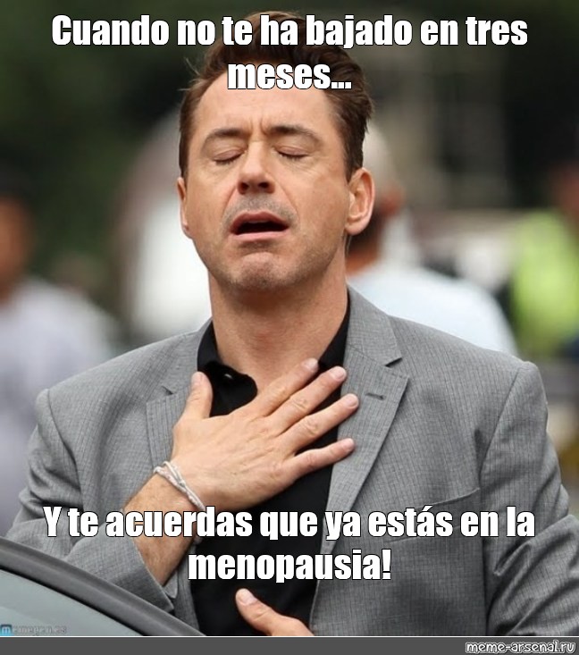 Meme Cuando No Te Ha Bajado En Tres Meses Y Te Acuerdas Que Ya Estás En La Menopausia