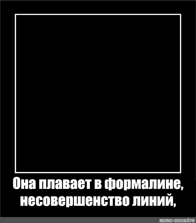 Песня она плавает в формалине несовершенство линий. Демотиватор пустой шаблон. Черный квадрат цензура. Баба черный квадрат прикол.