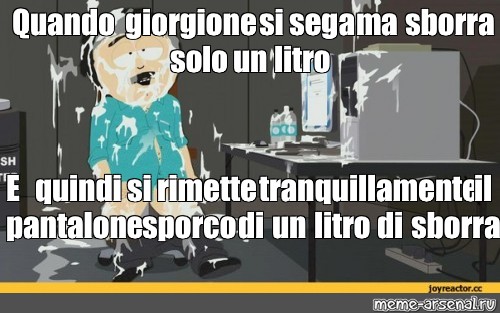 Meme: "Quando Giorgione Si Sega Ma Sborra Solo Un Litro E Quindi Si ...