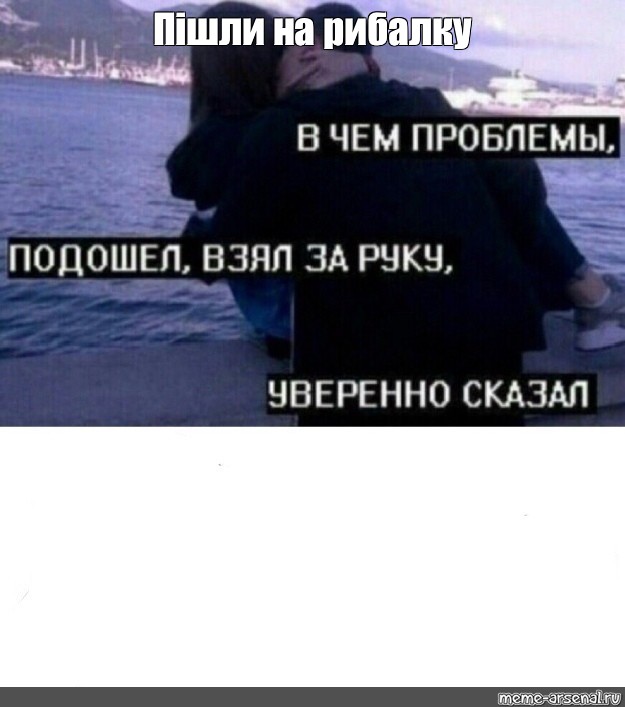 Уверено сказал. Подошёл взял за руку уверенно сказал. Мем подошел взял за руку и сказал. В чем проблема подошел взял за руку уверенно сказал. Подошёл взял за руку уверенно сказал шаблон.