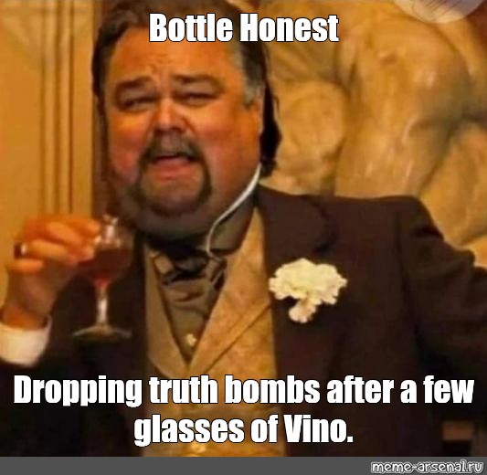 Meme Bottle Honest Dropping Truth Bombs After A Few Glasses Of Vino All Templates Meme 