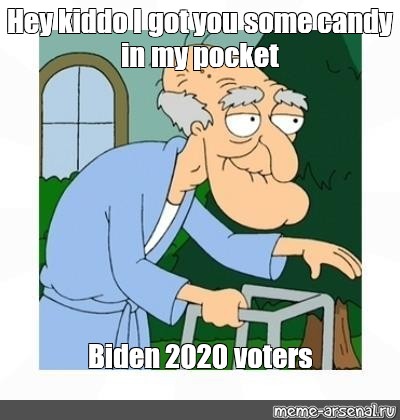 Mem Hey Kiddo I Got You Some Candy In My Pocket Biden Voters Vse Shablony Meme Arsenal Com