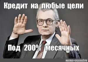 Создать мем: Кредит на любые цели Под 200% месячных. 