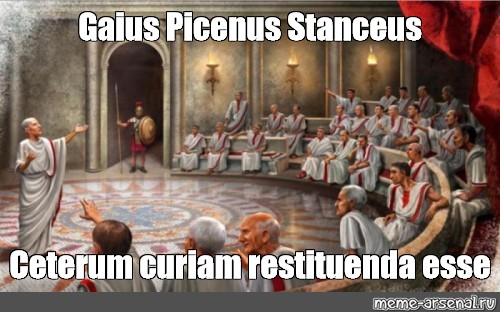 Meme Gaius Picenus Stanceus Ceterum Curiam Restituenda Esse All Templates Meme