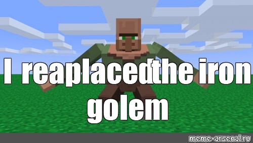 Meme I Reaplaced The Iron Golem All Templates Meme Arsenal Com   8c576e735fdc59c81a644135f487b633 