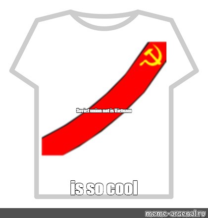Meme Soviet Union Not Is Vietnam Is So Cool All Templates Meme Arsenal Com - t shirt roblox vietnam