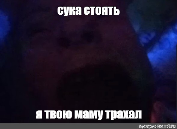 Meme: сука стоять я твою маму трахал - All Templates -Meme-arsenalcom