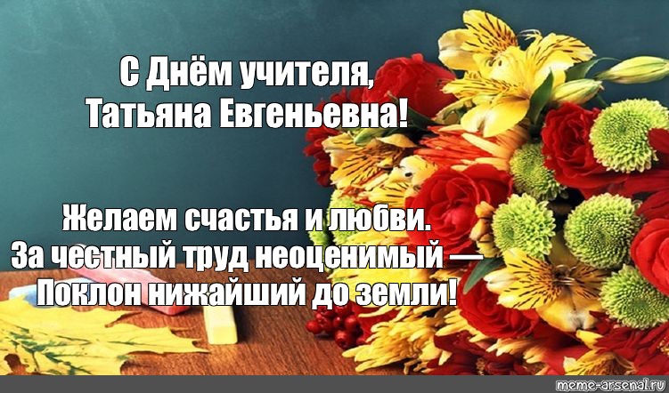 Учителю татьяне. Татьяна Евгеньевна с днем учителя. Открытка с днем учителя Татьяна Евгеньевна. День учителя мемы. Поздравление с днем учителя Татьяну Евгеньевну.