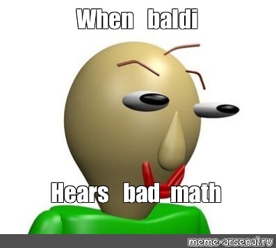 Meme When Baldi Hears Bad Math All Templates Meme Arsenal Com