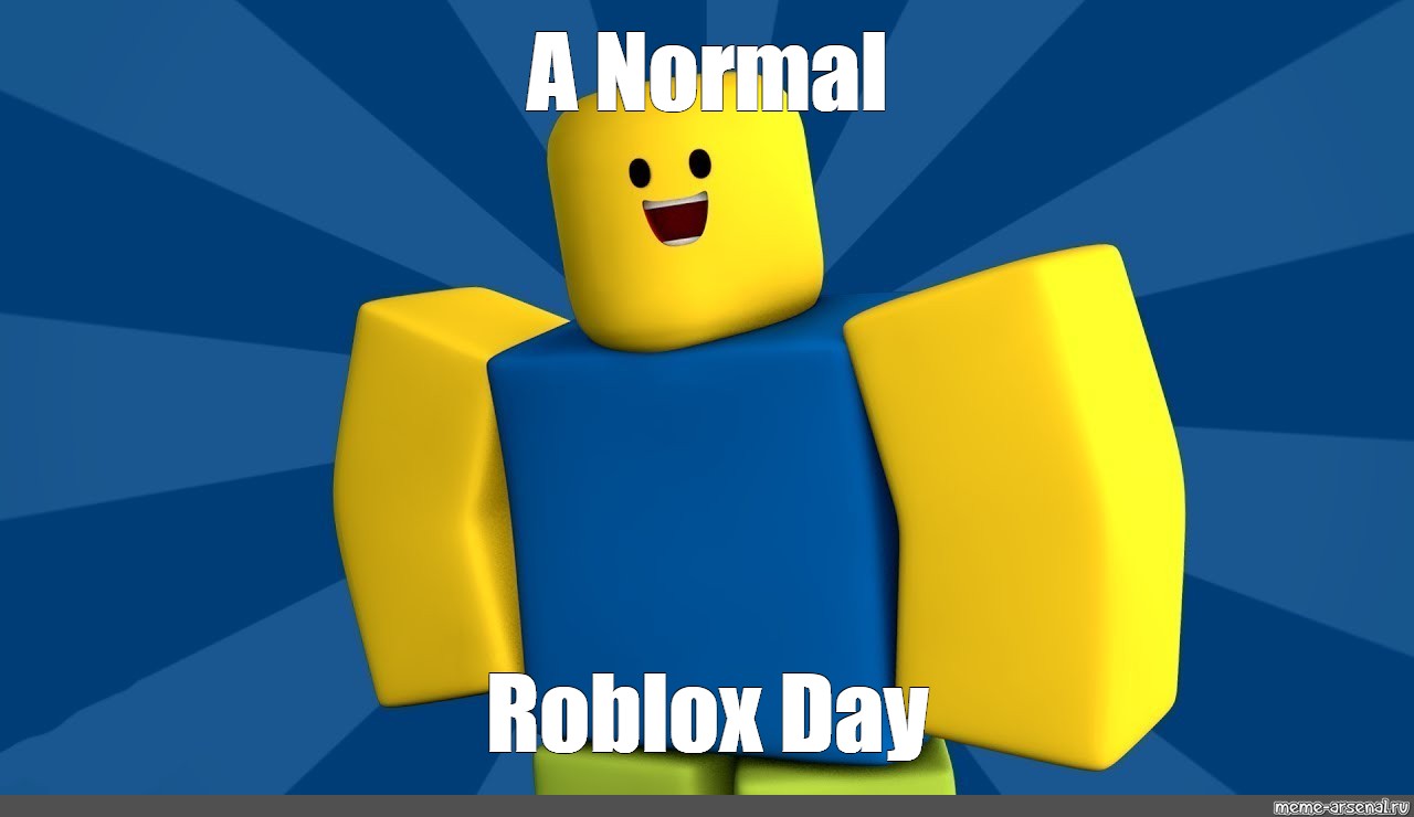 Meme A Normal Roblox Day All Templates Meme Arsenal Com - roblox normal day