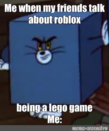 Meme Me When My Friends Talk About Roblox Being A Lego Game Me All Templates Meme Arsenal Com - roblox lego meme