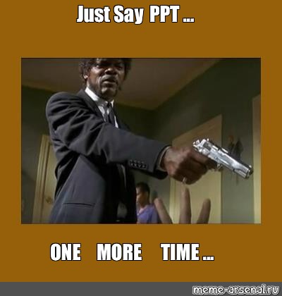 Meme Just Say Ppt One More Time All Templates Meme Arsenal Com