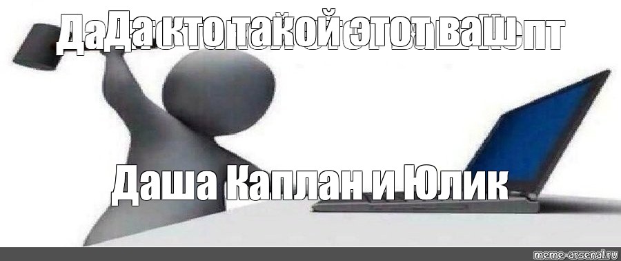 Да кто такой этот ваш. Да кто такой этот ваш Мем шаблон.