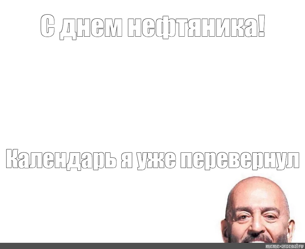 Meme С днем нефтяника Календарь я уже перевернул All Templates Meme arsenal com