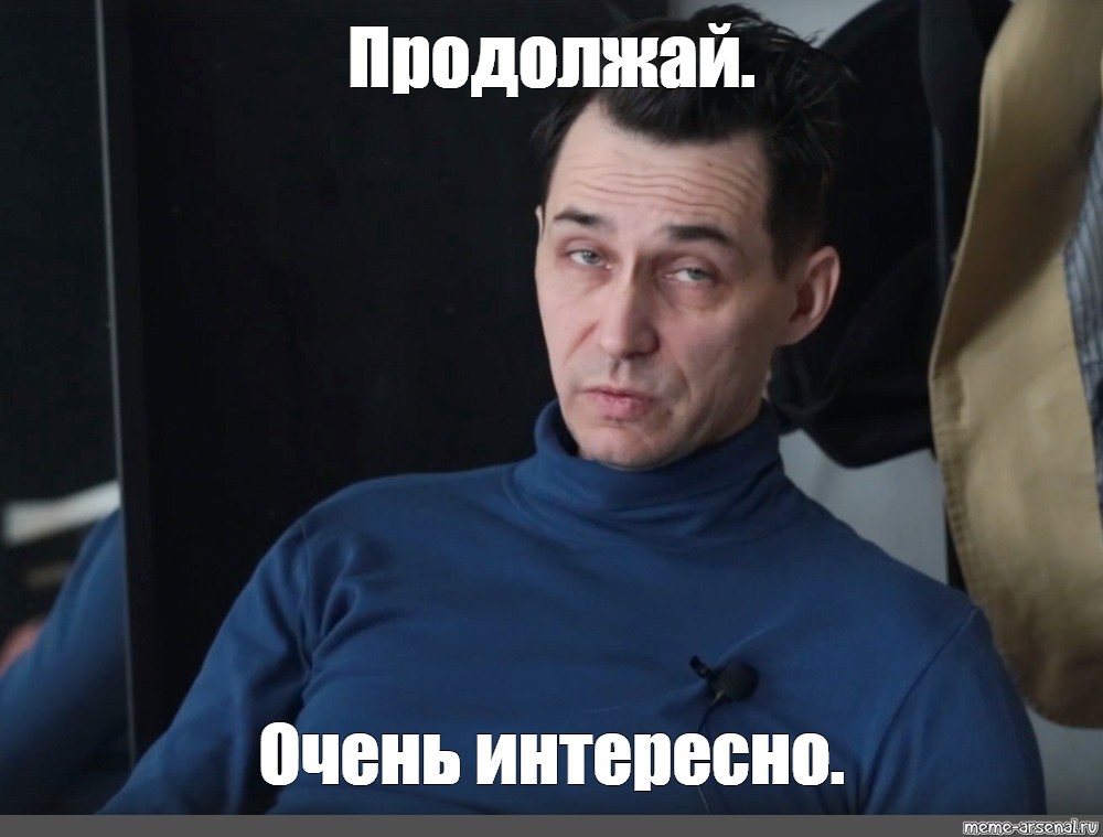 Продолжая продолжать. Очень интересно продолжай. Очень интересно продолжай Мем. Очень интересно. Мем продолжение.