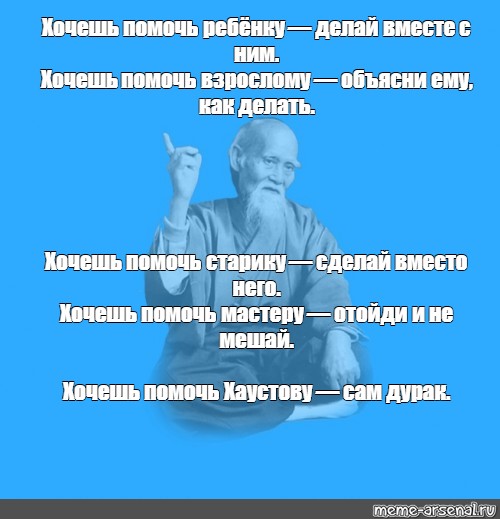 Текст если хочешь помочь. Хочу помочь. Хочешь помочь ребенку делай вместе с ним. Хочешь помочь старику сделай за него.