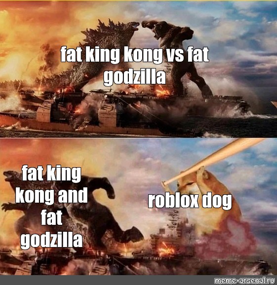 Somics Meme Fat King Kong Vs Fat Godzilla Fat King Kong And Fat Godzilla Roblox Dog Comics Meme Arsenal Com - roblox king kong