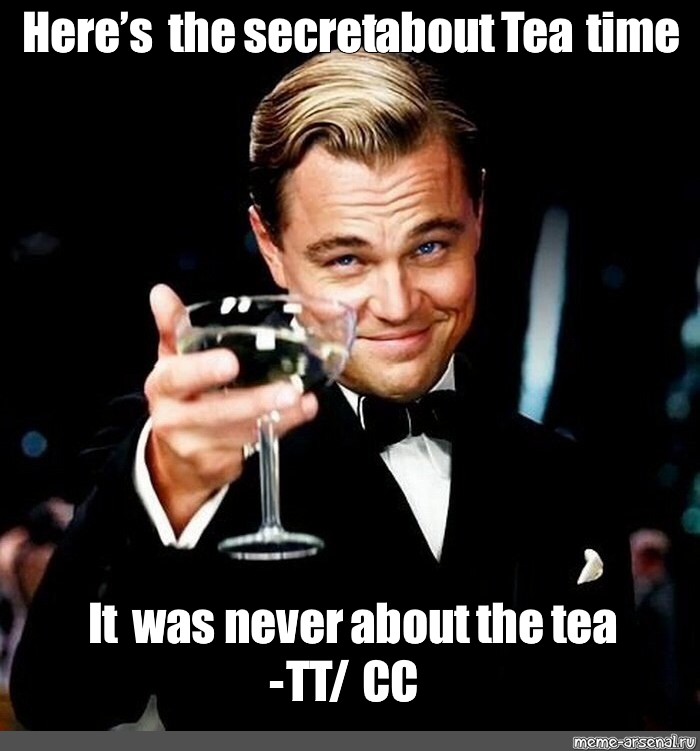 Meme Here S The Secret About Tea Time It Was Never About The Tea Tt Cc All Templates Meme Arsenal Com