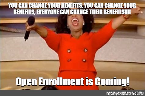 Meme: "YOU CAN CHANGE YOUR BENEFITS, YOU CAN CHANGE YOUR BENEFITS
