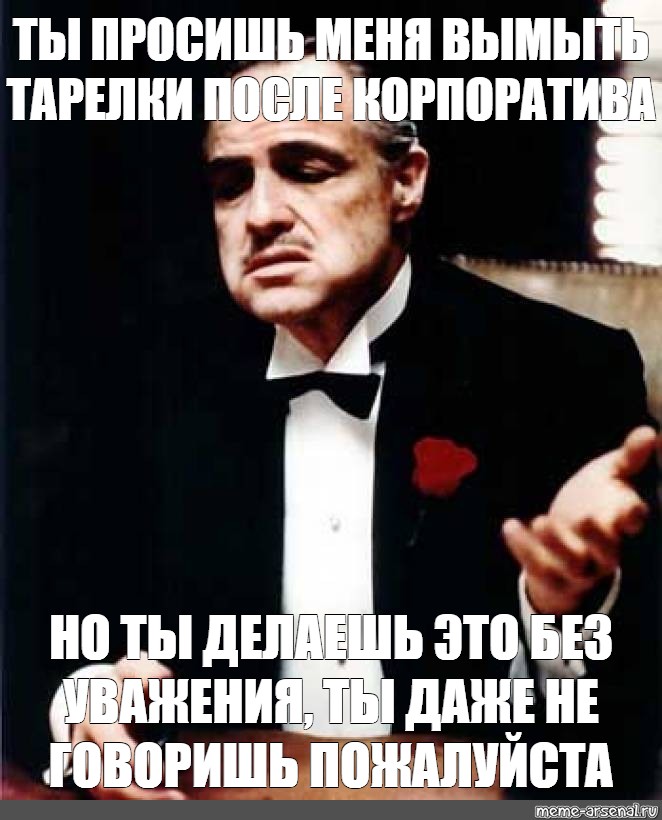 Скажи пожалуйста после. Дон Корлеоне без уважения. Ты просишь без уважения. Крестный отец без уважения. Ты просишь без уважения крестный отец.