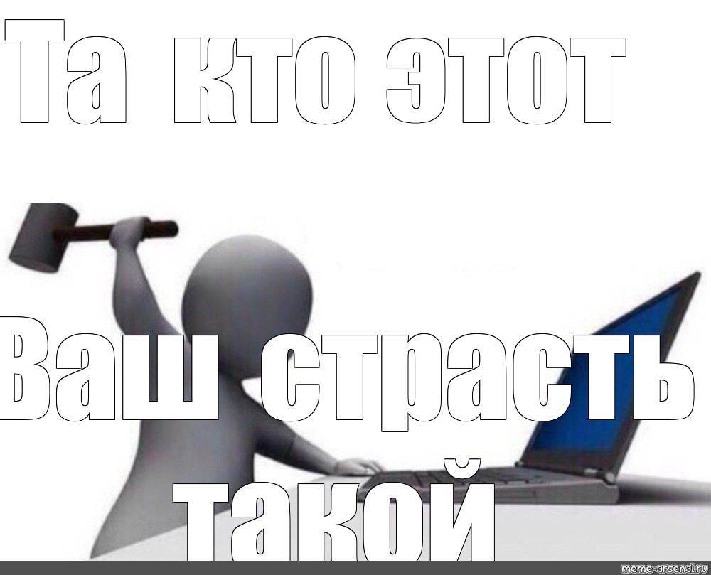 Да кто такой этот ваш. Мем с молотком и компьютером. Для общего развития Мем с молотком. Мем молоток и ноутбук. Молоток с компьютерным человечком.