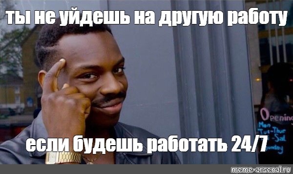 Мем: ты не уйдешь на другую работу если будешь работать 24/7 - Все